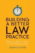 Building a Better Law Practice: Become a Better Lawyer in Five Minutes a Day: Become a Better Lawyer in Five Minutes a Day