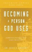 Becoming a Person God Uses: Understand and Fulfill God's Vision for Your Life