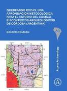 Quebrando Rocas, Una Aproximación Metodológica Para El Estudio del Cuarzo En Contextos Arqueológicos de Córdoba (Argentina)