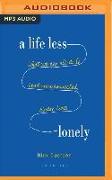 A Life Less Lonely: What We Can All Do to Lead More Connected, Kinder Lives