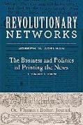 Revolutionary Networks: The Business and Politics of Printing the News, 1763-1789