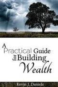 A Practical Guide for Building Wealth: Volume 1