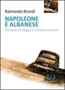 Napoleone è albanese. Romanzo di viaggio in Albania e Kosovo