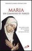 Maria: un cammino di fuoco. Una rilettura inedita del suo itinerario spirituale dall'infanzia alla croce