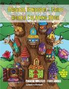 Magical Kingdom - Fairy Homes Coloring Book: An Adult Coloring Book with 40 Assorted Pictures of Fairy Environments