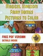 Magical Kingdom - Fairy Homes Pictures to Color: A Magical Kingdom Coloring Book with 40 Fairy Home Pictures to Color