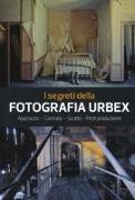 I segreti della fotografia urbex. Approccio, corredo, scatto, post produzione