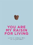 You Are My Raisin for Living