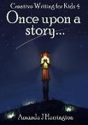 Creative Writing for Kids 4 Once Upon a Story