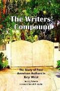 The Writers' Compound: The Story of Four American Authors in Key West