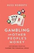 Gambling with Other People's Money: How Perverse Incentives Caused the Financial Crisis Volume 692