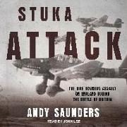 Stuka Attack: The Dive Bombing Assault on England During the Battle of Britain