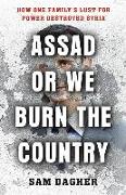 Assad, or We Burn the Country: How One Family's Lust for Power Destroyed Syria