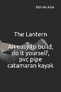 The Lantern - An Easy to Build, Do It Yourself, PVC Pipe Catamaran Kayak: A Fantastic Do It Yourself Project for Boat Enthusiasts