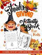 Thanksgiving Activity Book for Kids Ages 4-8: A Fun Kid Workbook Game for Learning, Coloring, Dot to Dot, Mazes, Word Search and More!