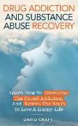 Drug Addiction and Substance Abuse Recovery: Learn How to Overcome the Opioid Addiction and Rewire the Brain to Live a Happy Life
