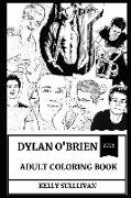 Dylan O'Brien Adult Coloring Book: The Maze Runner and Teen Wolf Star, Millennial Prodigy and Producer Inspired Adult Coloring Book