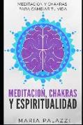 Meditacion, Chakras Y Espiritualidad: Meditacion Y Chakras Para Cambiar Tu Vida