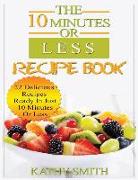 The 10 Minutes or Less Recipe Book: 22 Delicious Recipes Ready in Just 10 Minutes or Less