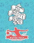 My Sport Book - Water Polo Training Journal: Note All Training and Workout Logs Into One Sport Notebook and Reach Your Goals with This Motivation Book