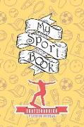 My Sport Book - Skateboarding Training Journal: Note All Training and Workout Logs Into One Sport Notebook and Reach Your Goals with This Motivation B