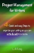 Project Management for Writers: Four Quick and Easy Steps to Organize Your Writing So You Can Write and Sell More Books