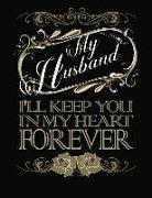 My Husband I'll Keep You in My Heart Forever: A Journal to Help a Wife Through the Grief Process of Losing a Husband