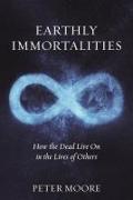 Earthly Immortalities: How the Dead Live on in the Lives of Others