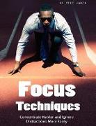 Focus Techniques: Concentrate Harder and Ignore Distractions More Easily