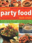 Perfect Party Food Made Simple: Over 120 Step-By-Step Recipes: How to Plan the Best Celebration Ever with Fantastic Snacks, Party Dishes and Desserts