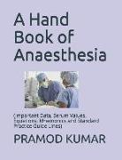 A Hand Book of Anaesthesia: (important Data, Serum Values, Equations, Mnemonics and Standard Practice Guide Lines)