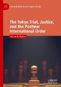 The Tokyo Trial, Justice, and the Postwar International Order