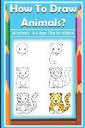How to Draw Animals? 45 Animals in 6 Steps: Perfect Free Time Book for Your Kids