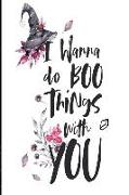 I Wanna Do Boo Things with You!: 6x9 In. Halloween Themed Journal