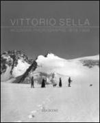 Vittorio Sella. Mountain photographs 1879-1909. Ediz. italiana, francese, inglese e olandese