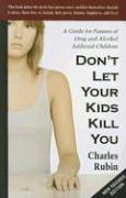 Don't Let Your Kids Kill You: A Guide for Parents of Drug and Alcohol Addicted Children