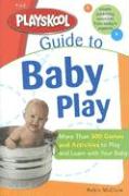 The Playskool Guide to Baby Play: More Than 300 Games and Activities to Play and Learn with Your Baby