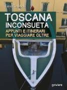 Toscana inconsueta. Appunti e itinerari per viaggiare oltre