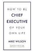 How to Be Chief Executive of Your Own Life