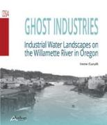 Ghost industries. Industrial water landscapes on the Willamette River in Oregon