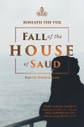 Beneath the Veil Fall of the House of Saud