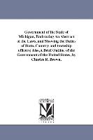 Government of the State of Michigan, Embracing an Abstract of the Laws, and Showing the Duties of State, Country and Township Officers, Also, a Brief