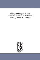 History of Michigan, from Its Earliest Colonization to the Present Time. by James H. Lanman