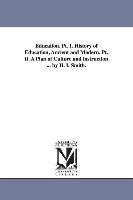 Education. PT. I. History of Education, Ancient and Modern. PT. II. a Plan of Culture and Instruction ... by H. I. Smith