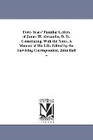 Forty Years' Familiar Letters of James W. Alexander, D. D., Constituting, with the Notes, a Memoir of His Life. Edited by the Surviving Correspondent