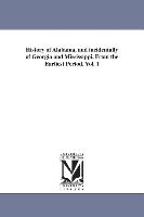 History of Alabama, and Incidentally of Georgia and Mississippi, from the Earliest Period. Vol. 1