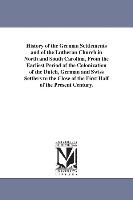 History of the German Settlements and of the Lutheran Church in North and South Carolina, from the Earliest Period of the Colonization of the Dutch, G