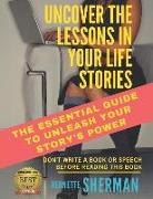 Uncover the Lessons in Your Life Stories: The Essential Guide to Unleash Your Story's Power
