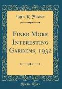 Finer More Interesting Gardens, 1932 (Classic Reprint)