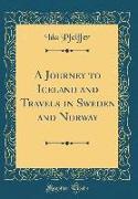 A Journey to Iceland and Travels in Sweden and Norway (Classic Reprint)